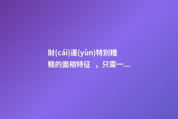 財(cái)運(yùn)特別糟糕的面相特征，只需一眼就能看出